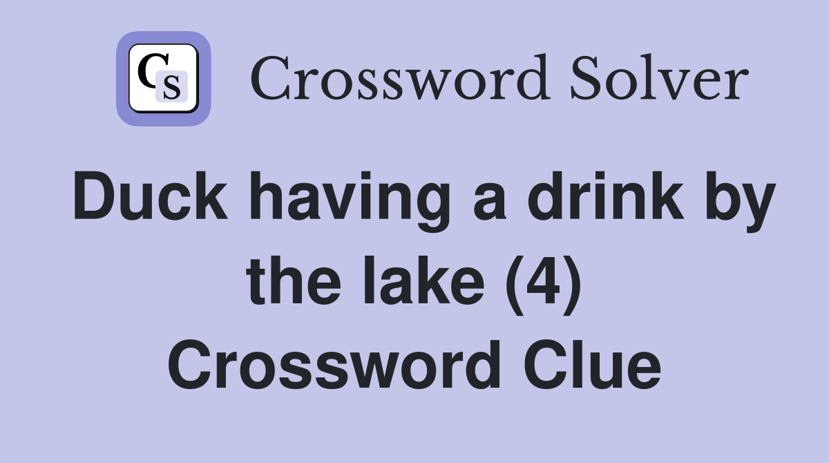 Duck having a drink by the lake (4) Crossword Clue
