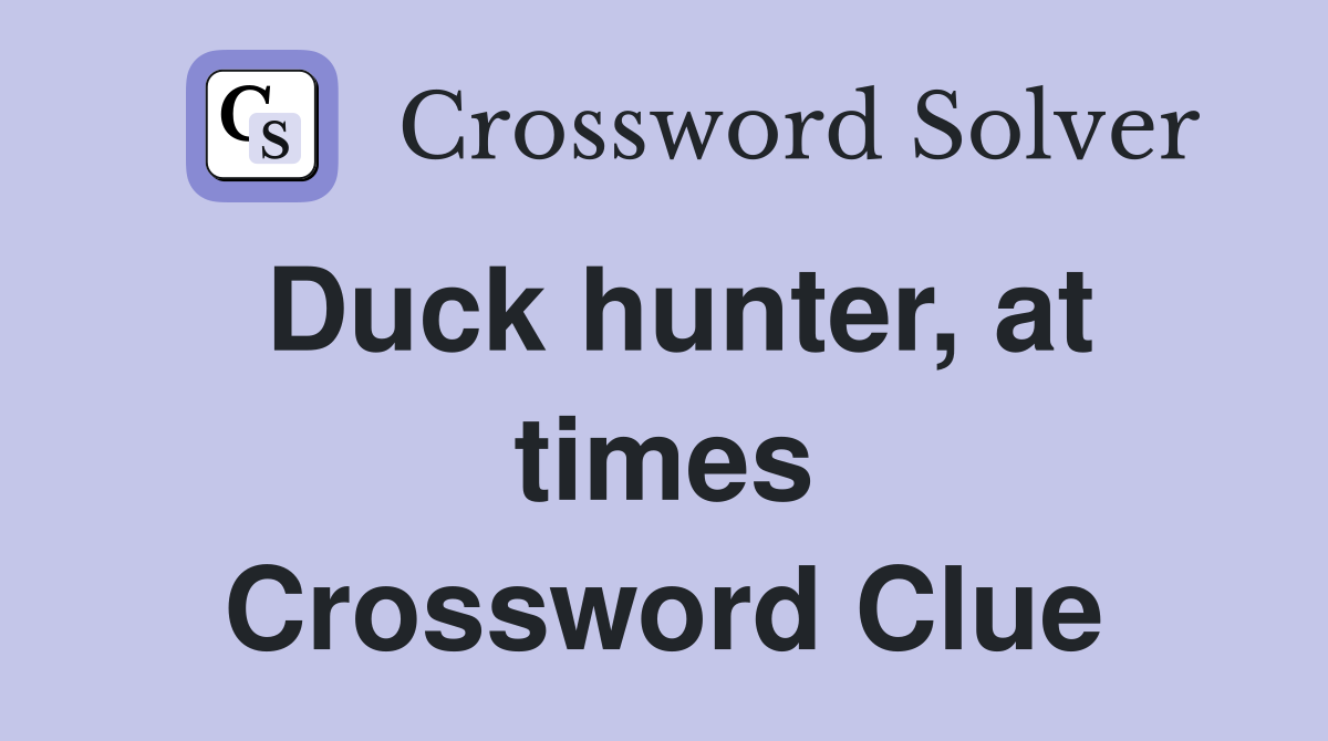 Duck hunter, at times Crossword Clue