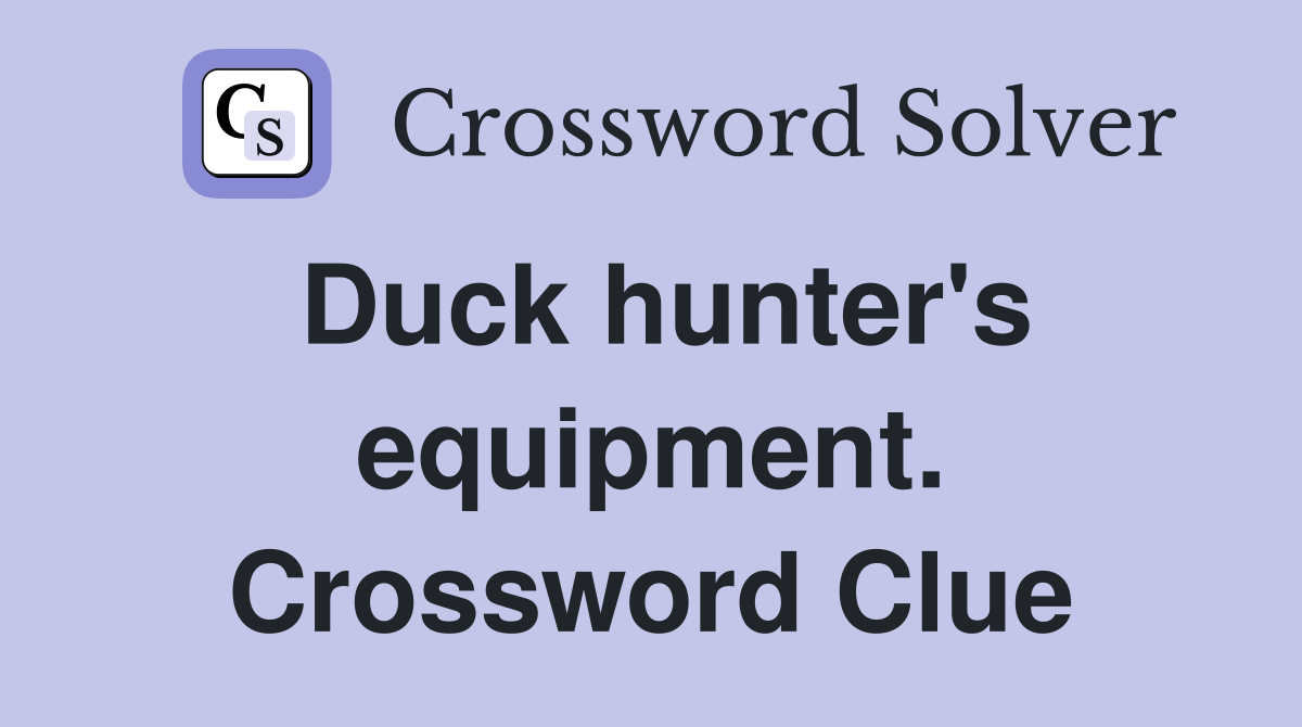 Duck hunter's equipment. Crossword Clue