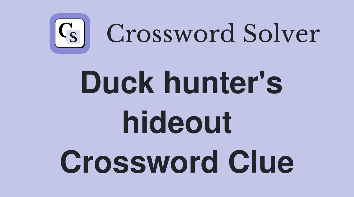 Duck hunter's hideout Crossword Clue