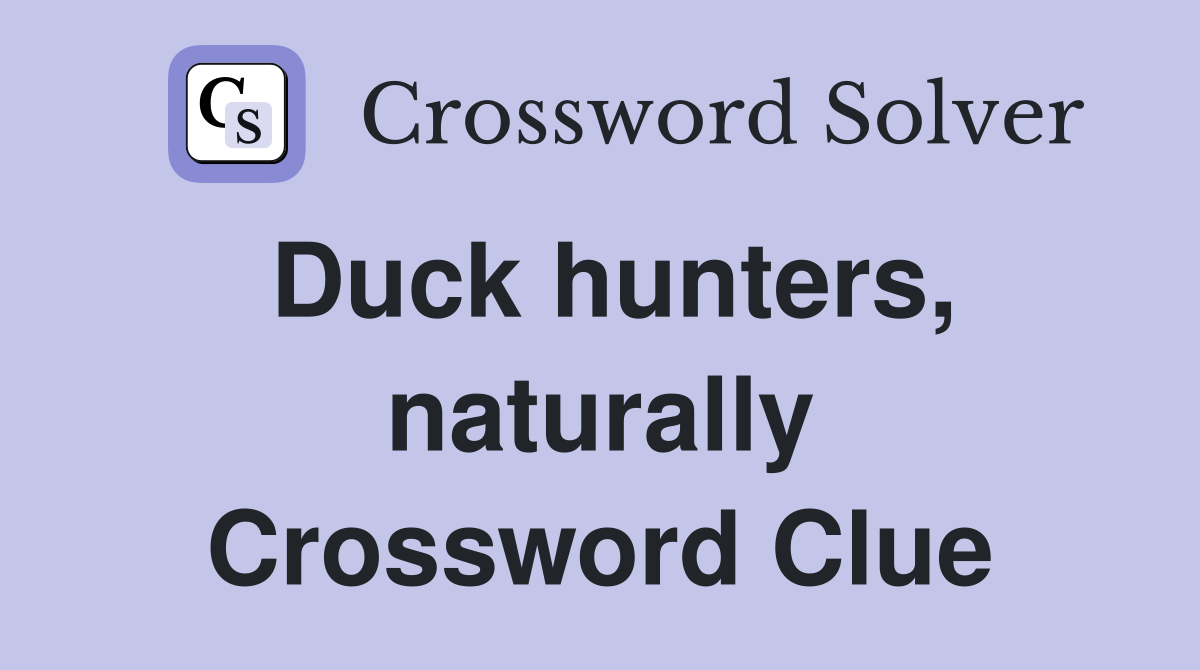 Duck hunters, naturally Crossword Clue