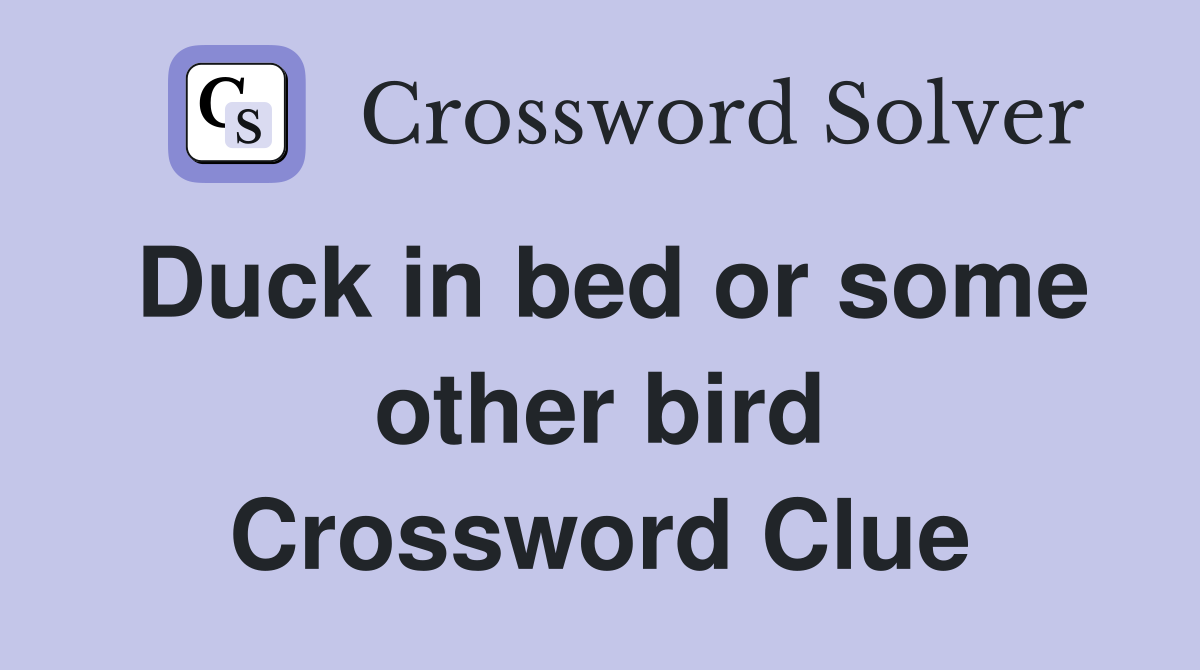 Duck in bed or some other bird Crossword Clue