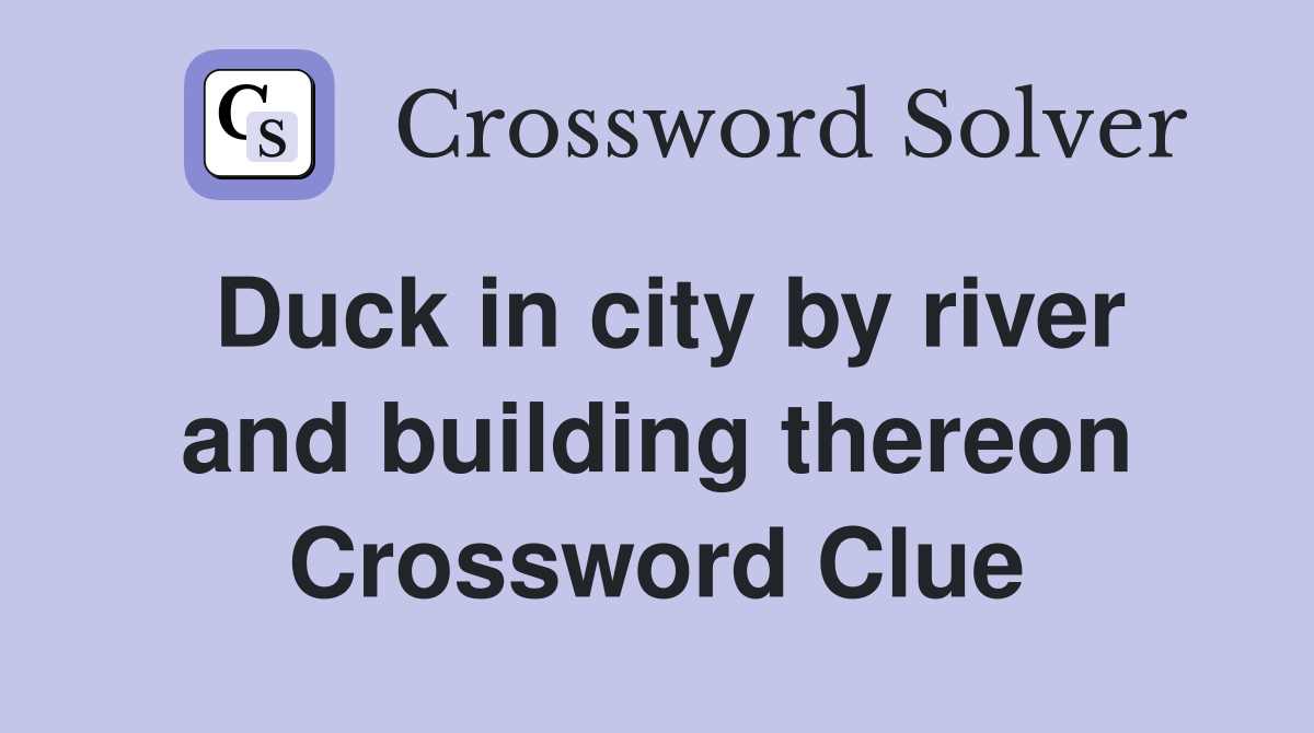Duck in city by river and building thereon Crossword Clue