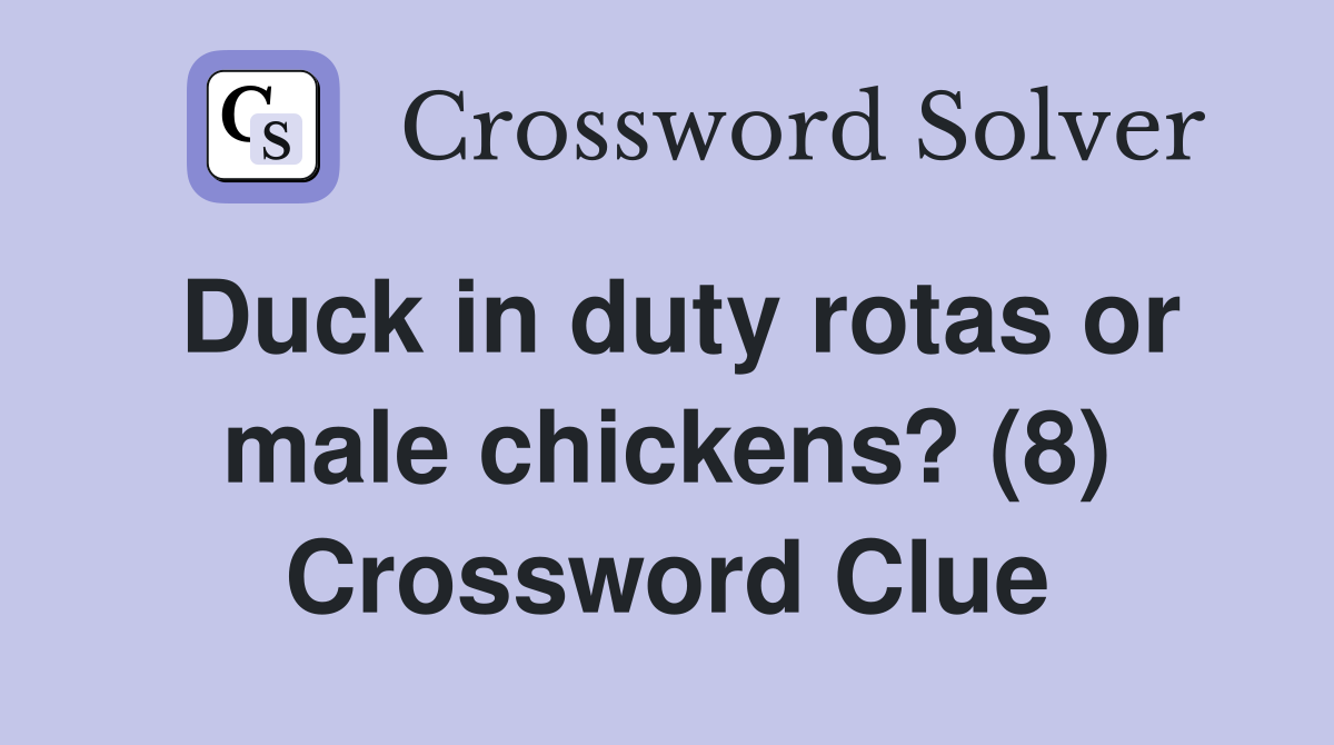 Duck in duty rotas or male chickens? (8) Crossword Clue