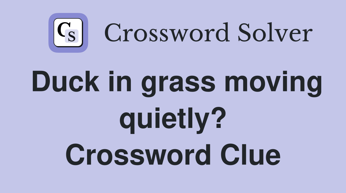 Duck in grass moving quietly? Crossword Clue