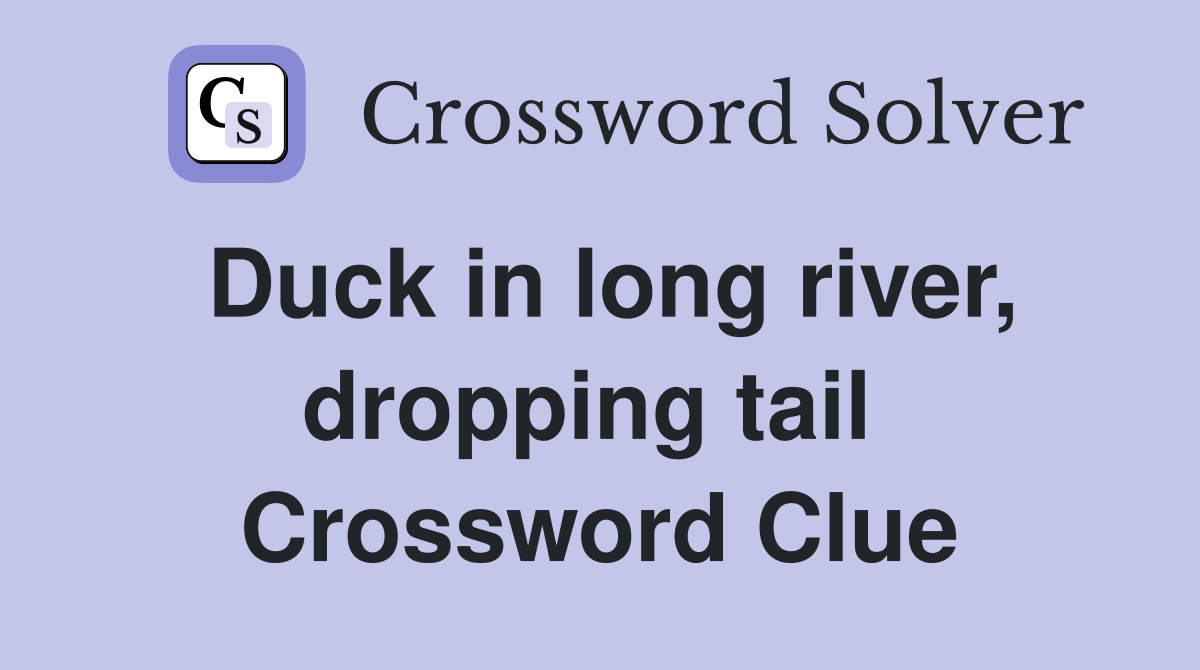 Duck in long river, dropping tail  Crossword Clue