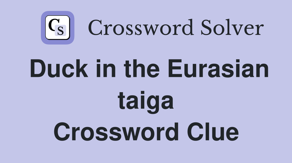 Duck in the Eurasian taiga Crossword Clue