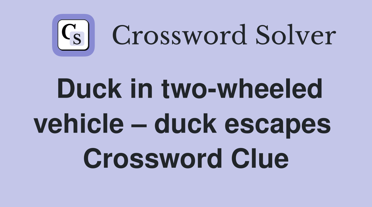 Duck in two-wheeled vehicle – duck escapes  Crossword Clue