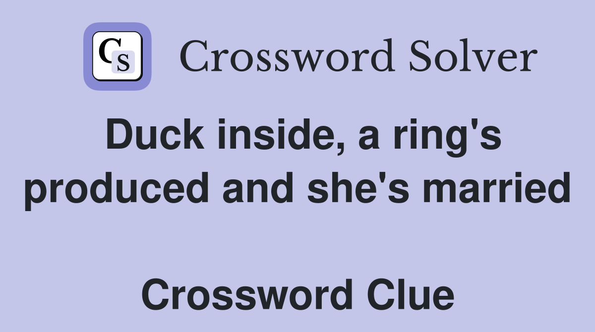 Duck inside, a ring's produced and she's married  Crossword Clue