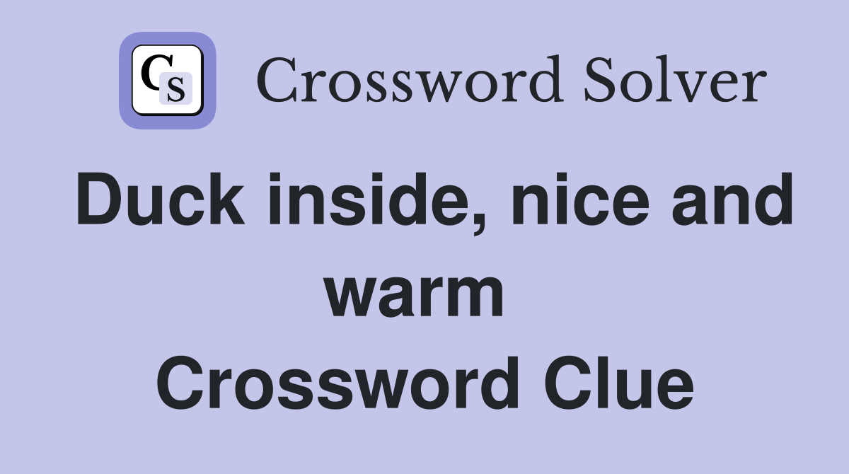 Duck inside, nice and warm  Crossword Clue