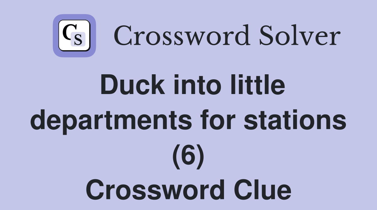 Duck into little departments for stations (6) Crossword Clue