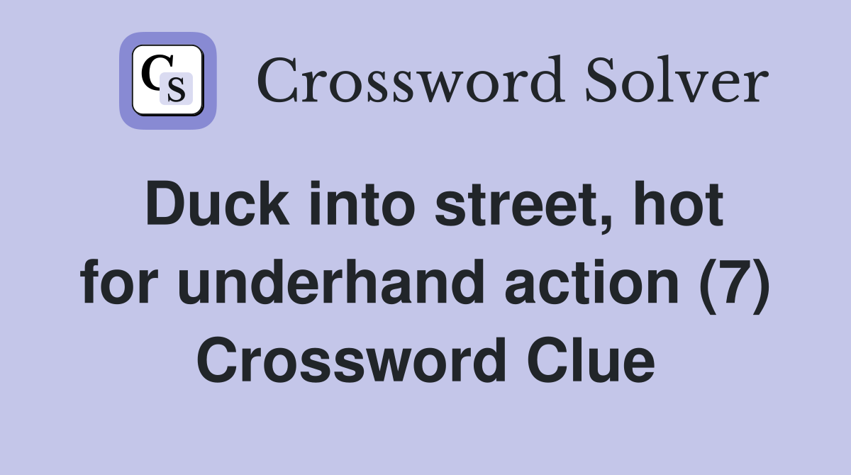 Duck into street, hot for underhand action (7) Crossword Clue