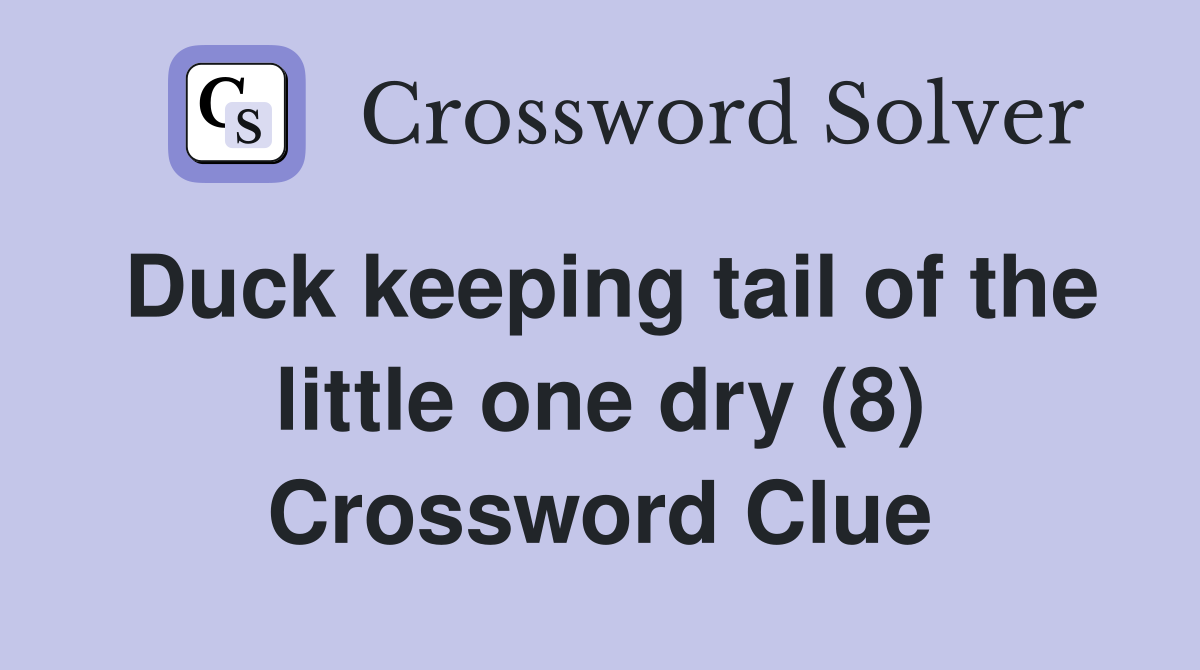 Duck keeping tail of the little one dry (8) Crossword Clue