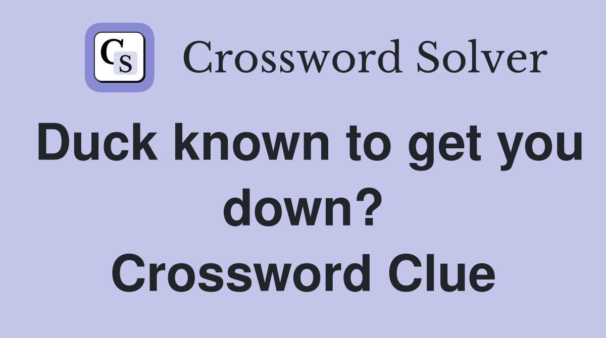 Duck known to get you down? Crossword Clue
