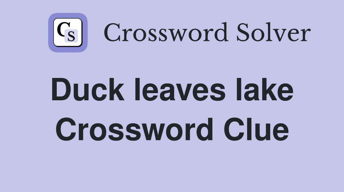 Duck leaves lake  Crossword Clue