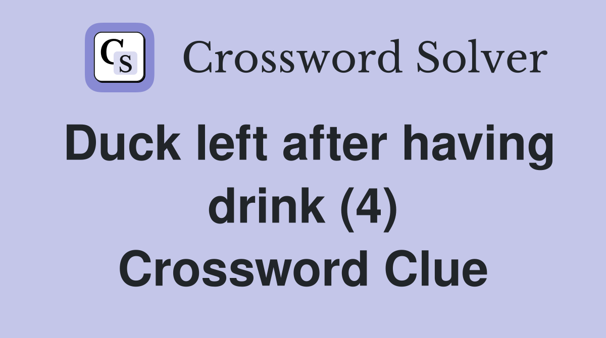 Duck left after having drink (4) Crossword Clue
