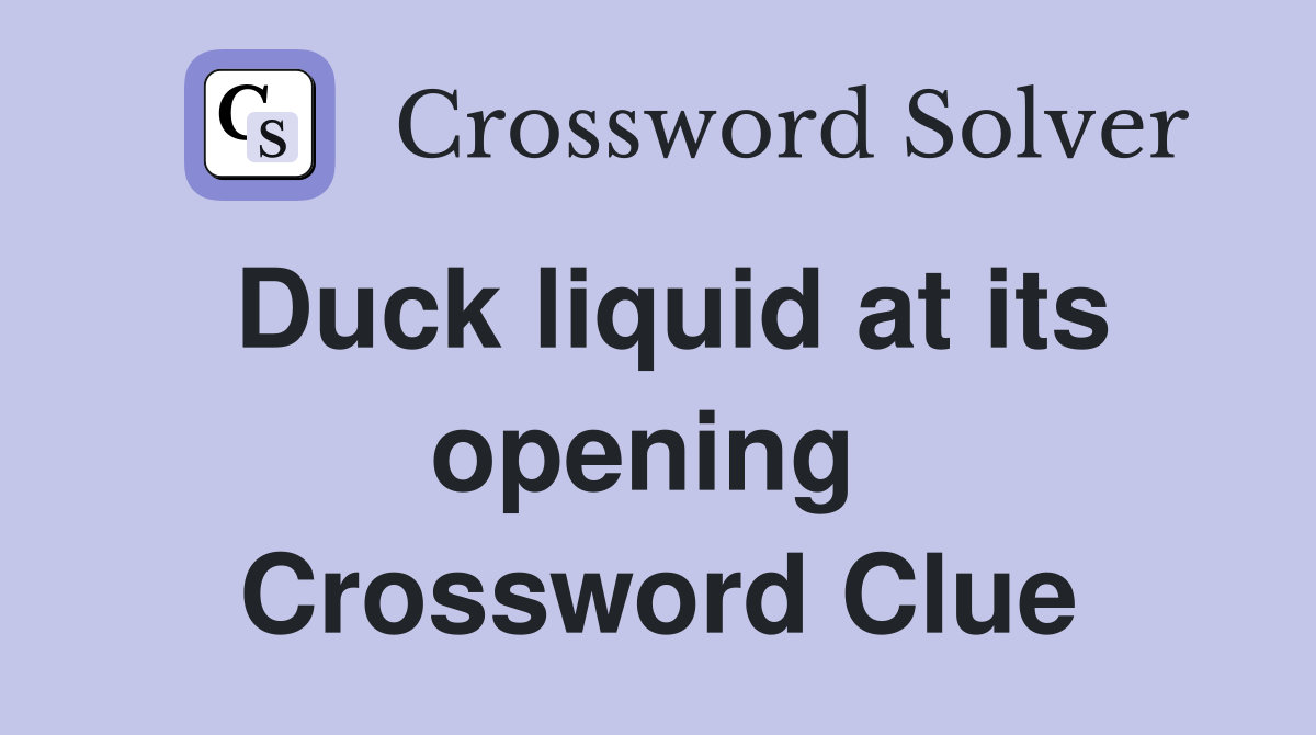 Duck liquid at its opening  Crossword Clue
