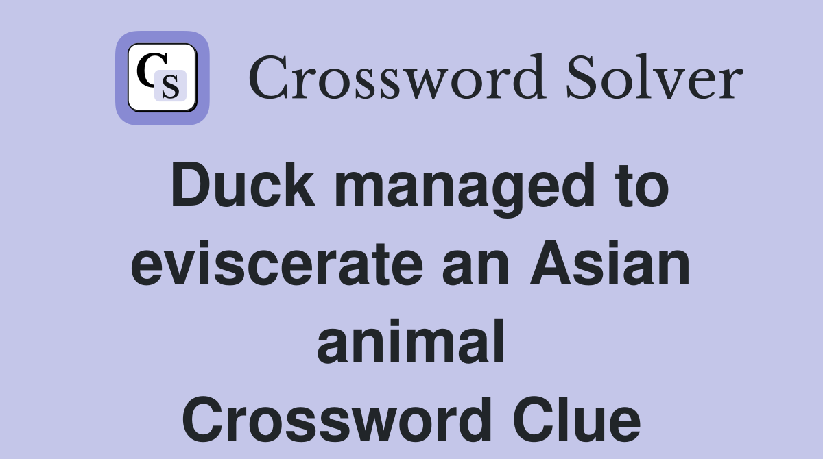 Duck managed to eviscerate an Asian animal Crossword Clue