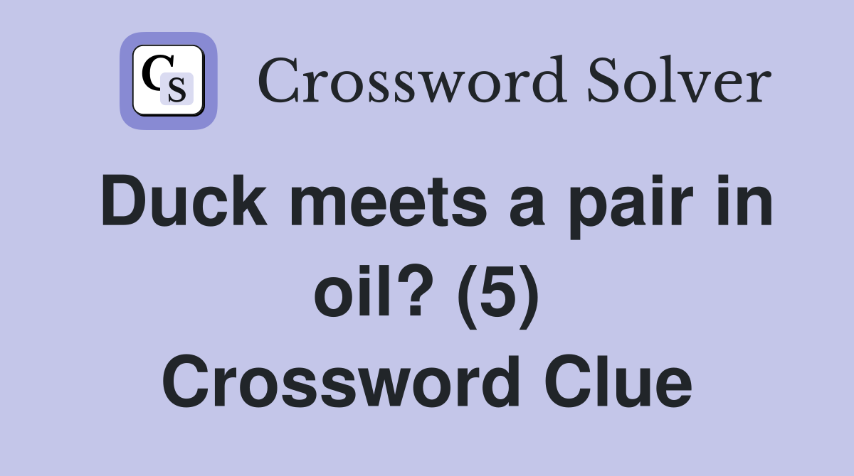 Duck meets a pair in oil? (5) Crossword Clue