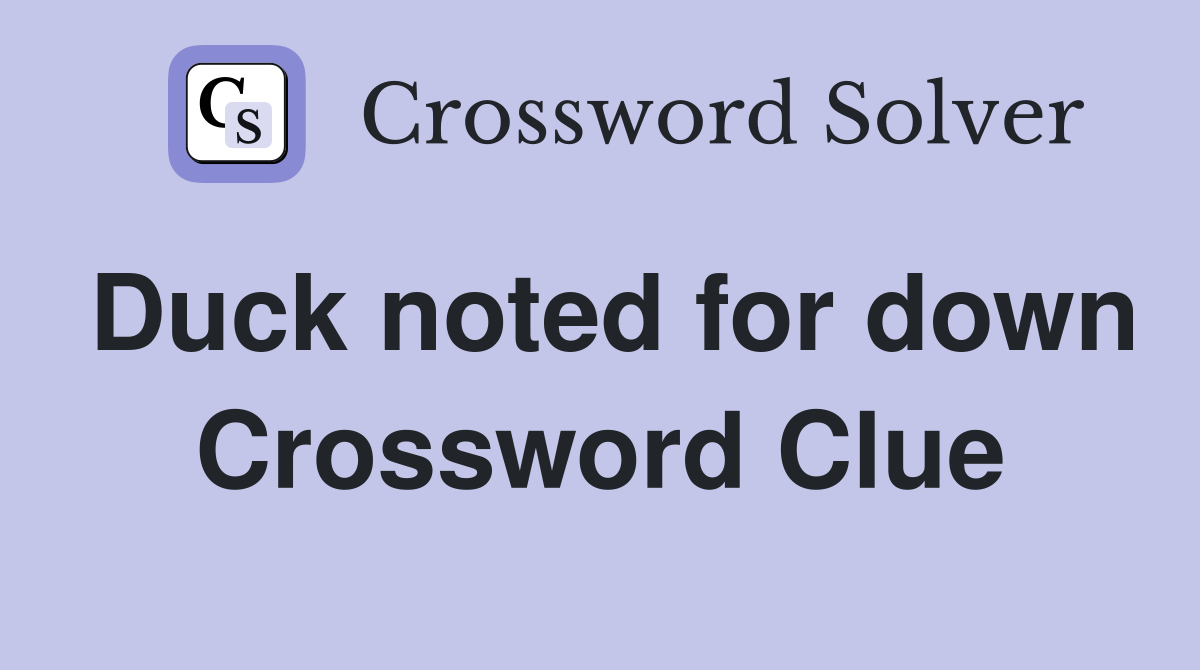 Duck noted for down Crossword Clue