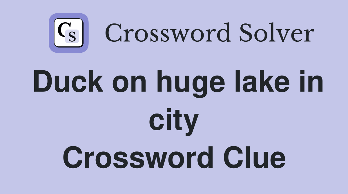 Duck on huge lake in city Crossword Clue