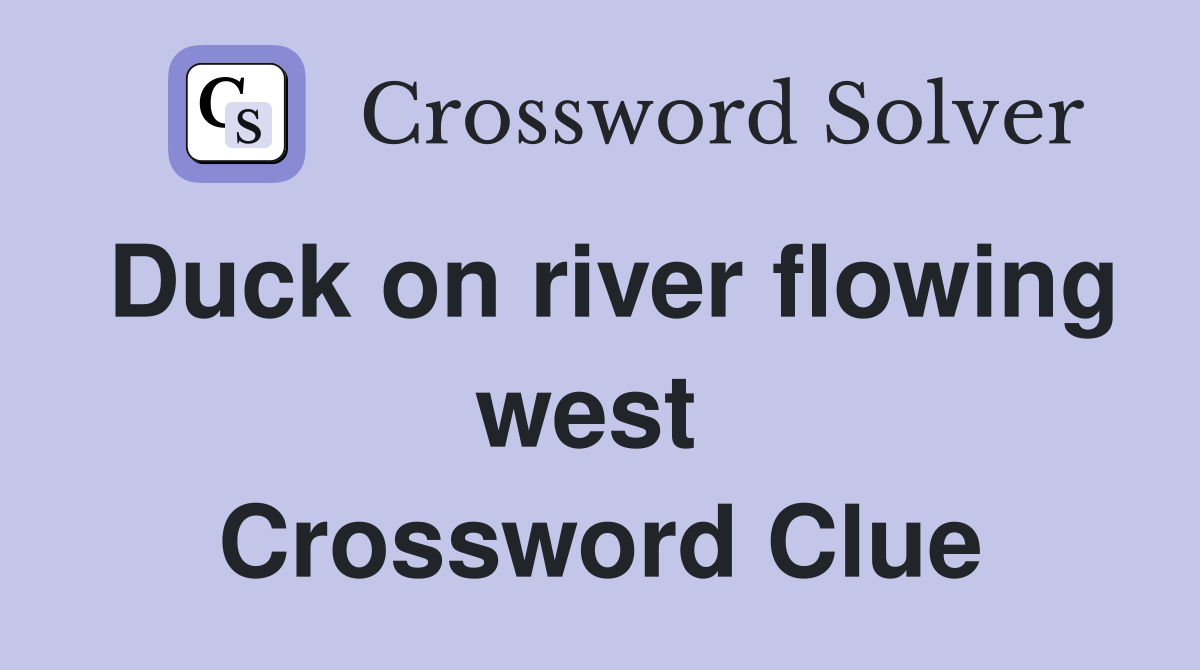 Duck on river flowing west  Crossword Clue
