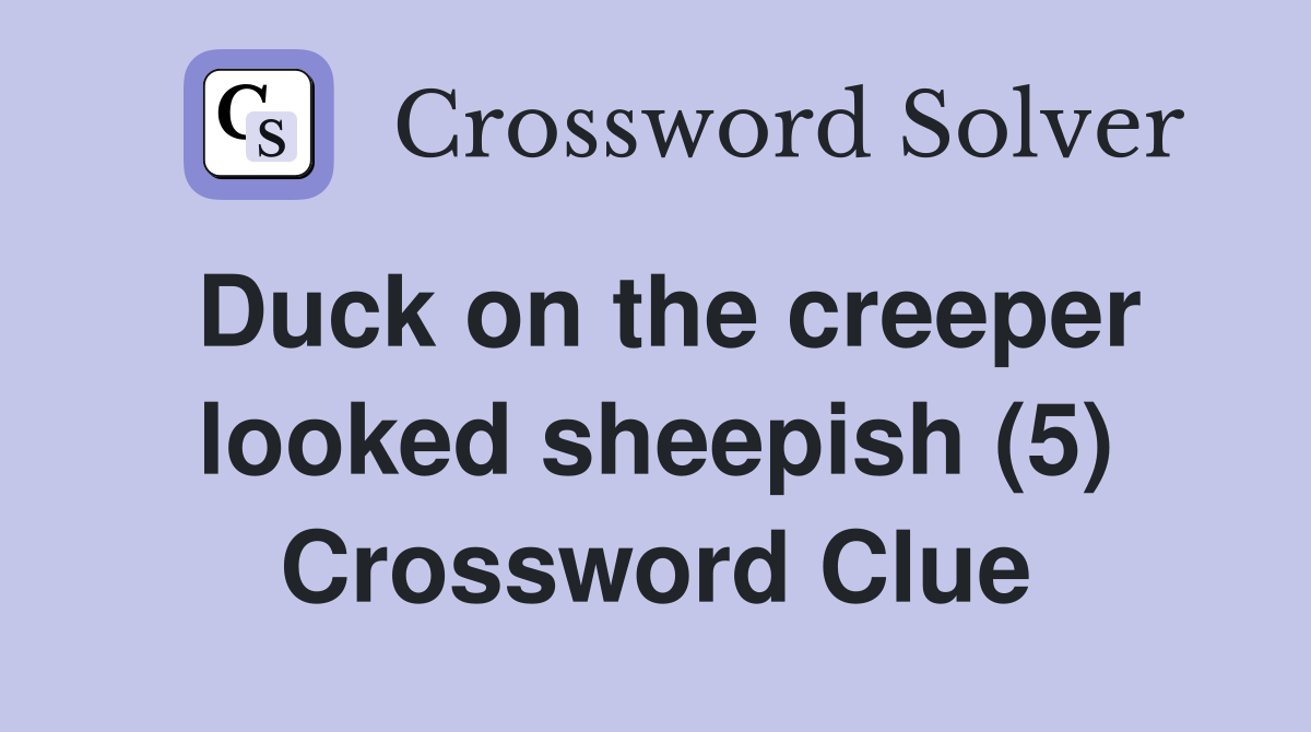 Duck on the creeper looked sheepish (5) Crossword Clue