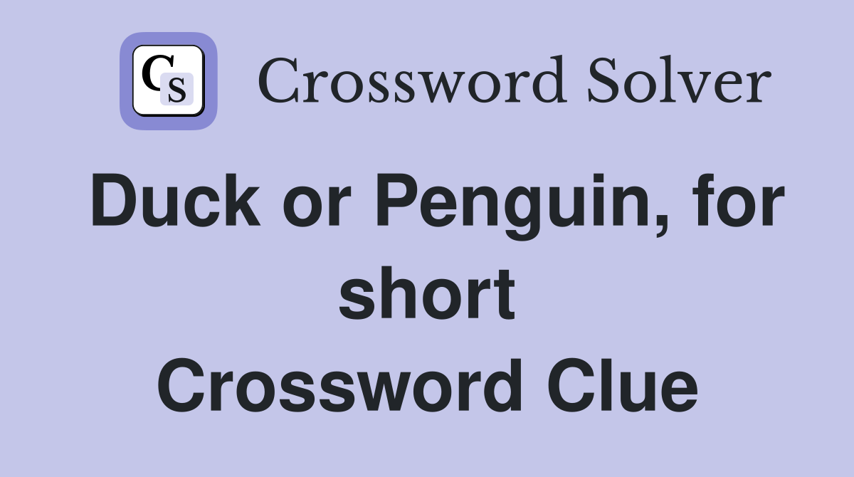 Duck or Penguin, for short Crossword Clue