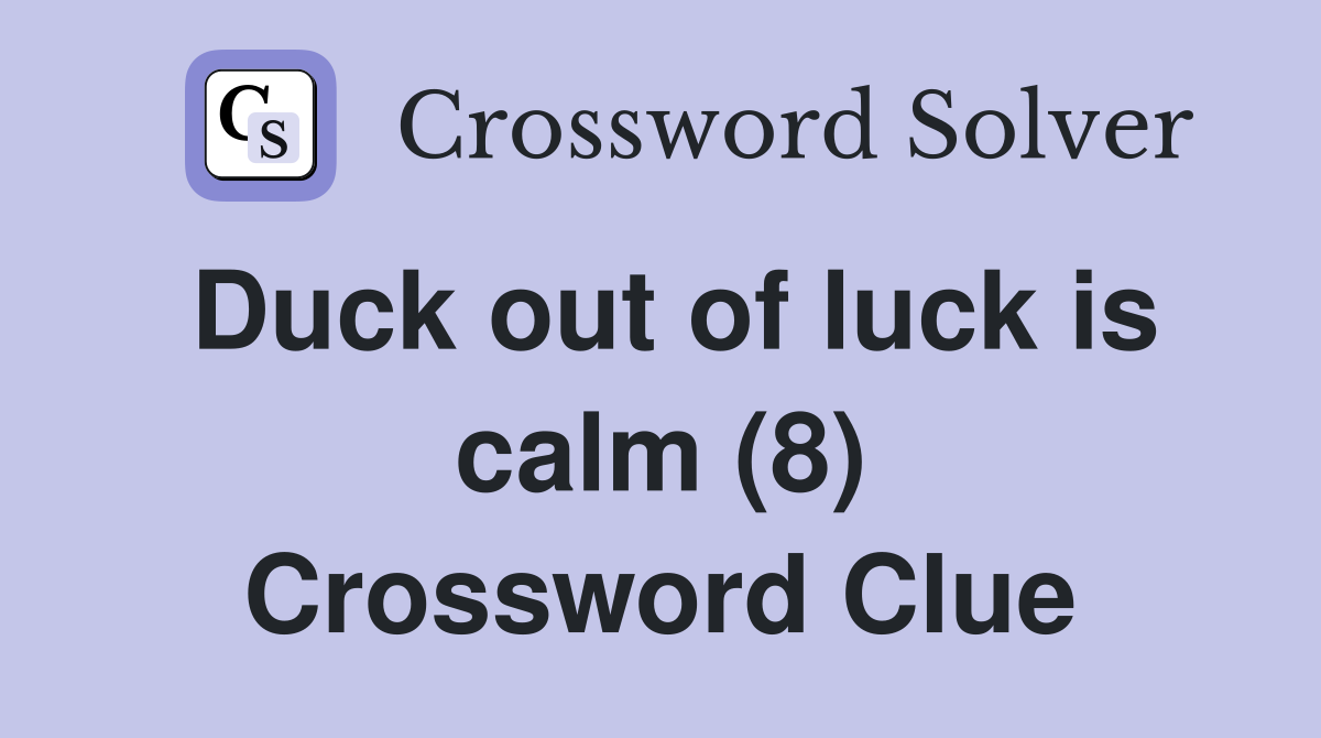 Duck out of luck is calm (8) Crossword Clue