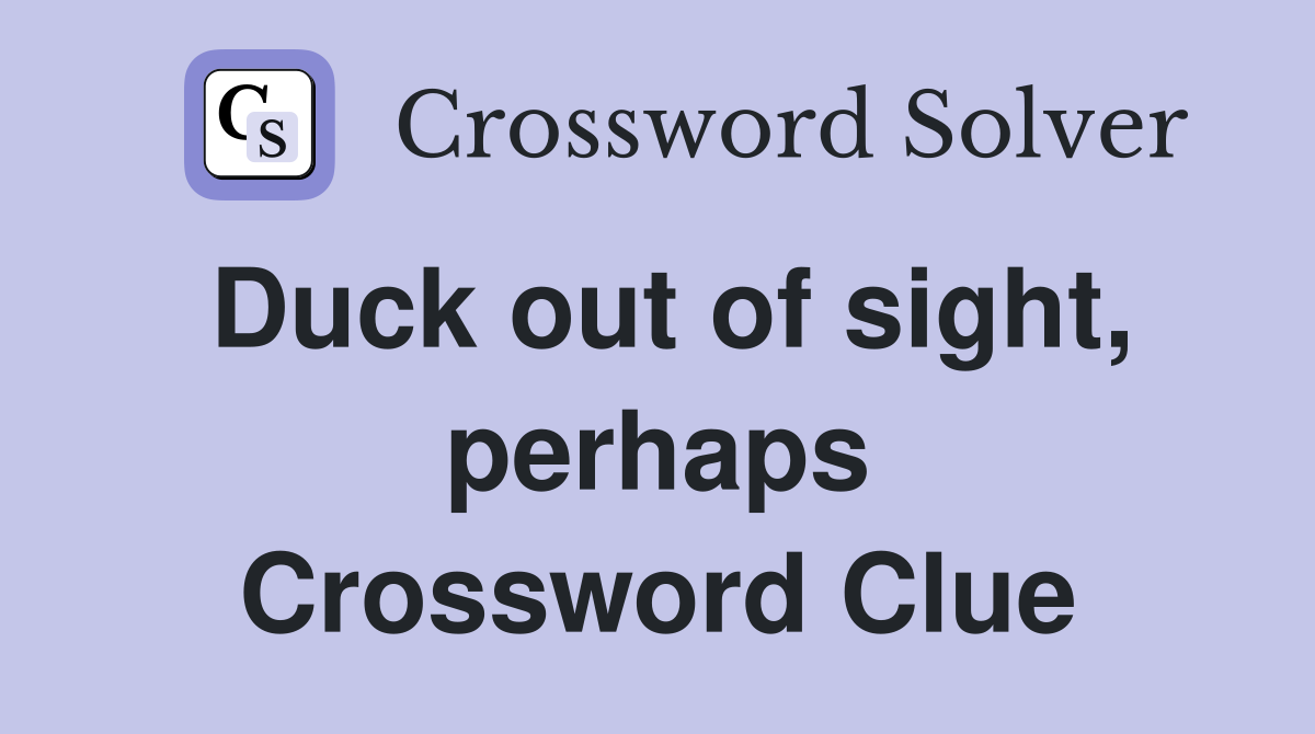 Duck out of sight, perhaps Crossword Clue