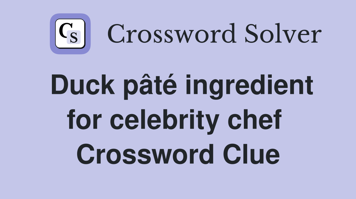 Duck pâté ingredient for celebrity chef  Crossword Clue