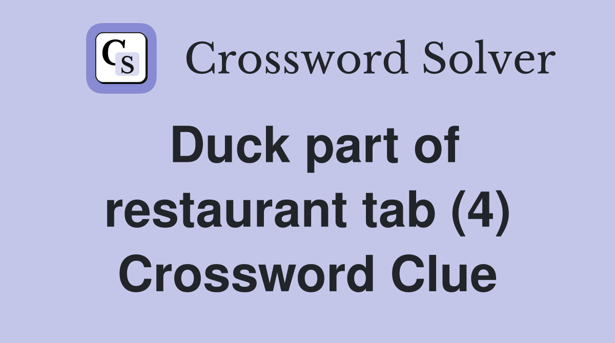 Duck part of restaurant tab (4) Crossword Clue