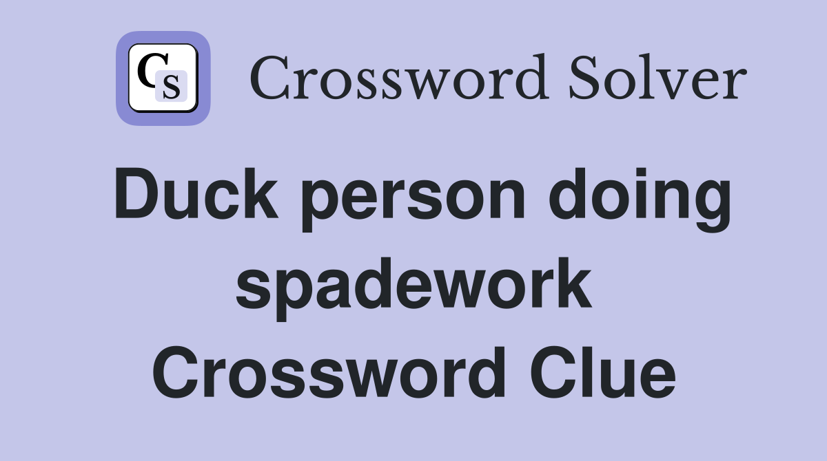 Duck person doing spadework Crossword Clue