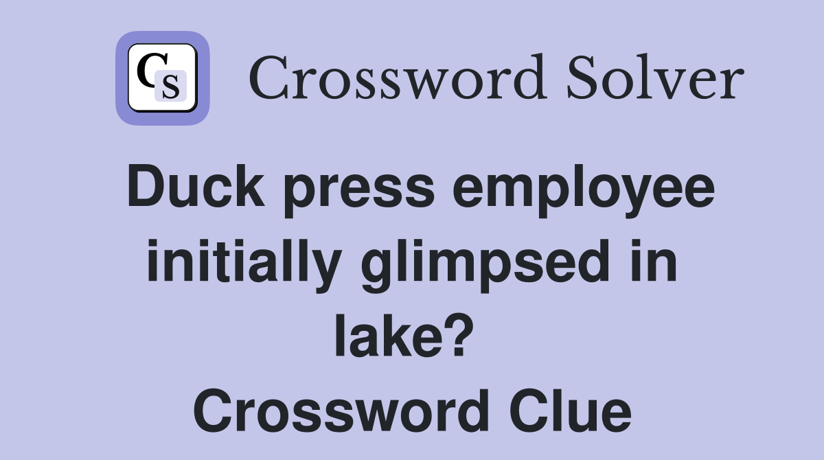Duck press employee initially glimpsed in lake?  Crossword Clue