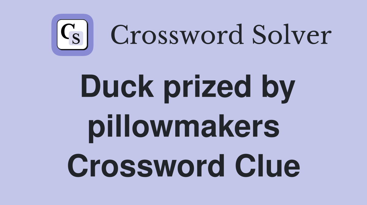 Duck prized by pillowmakers Crossword Clue