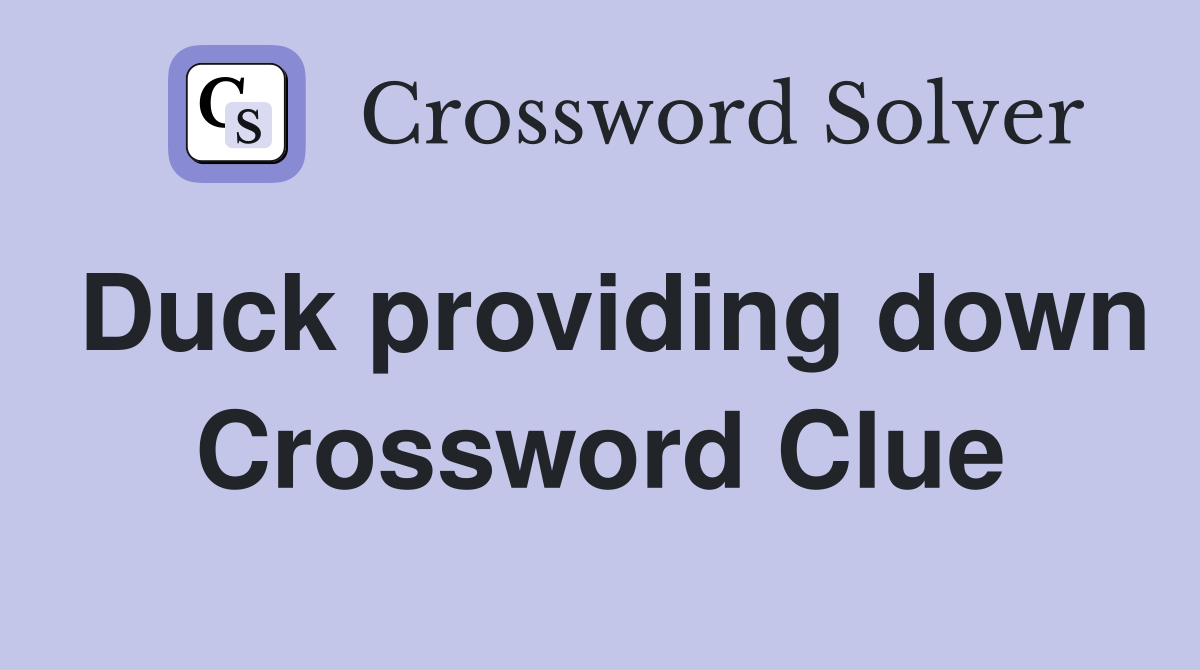 Duck providing down Crossword Clue
