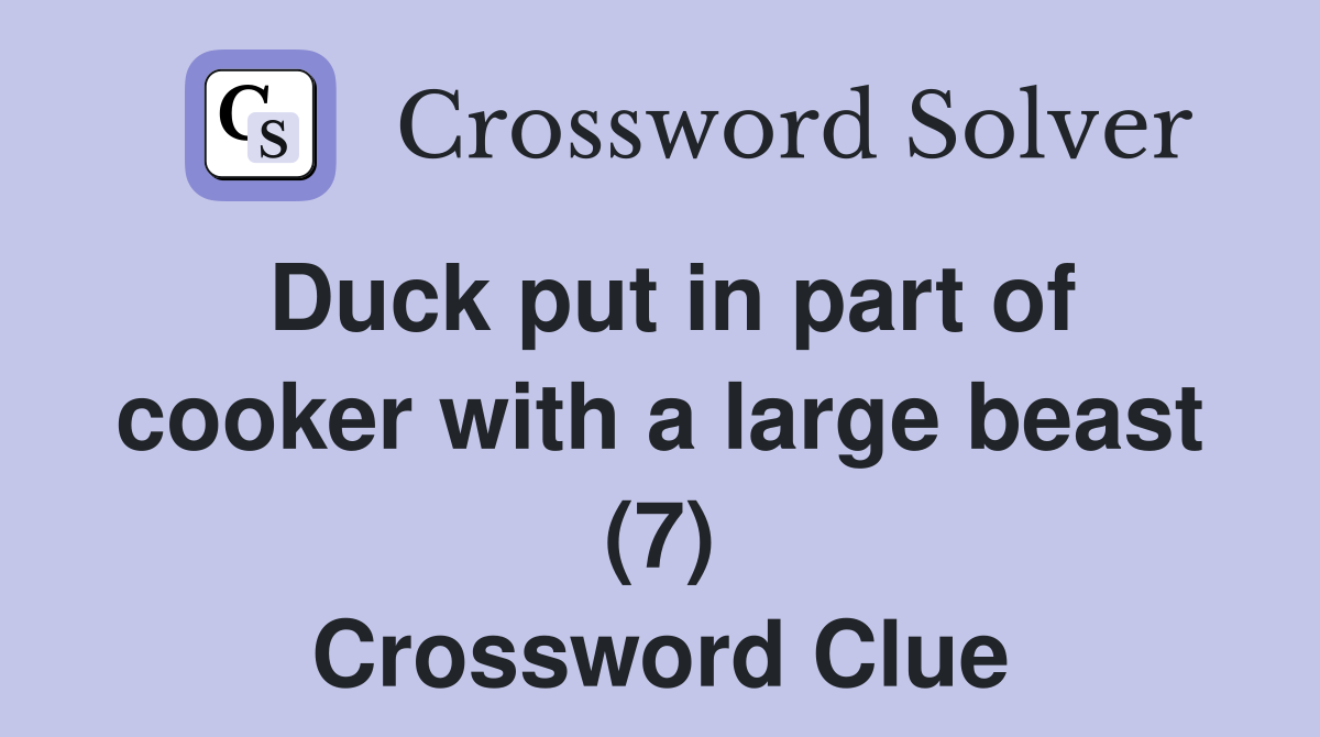 Duck put in part of cooker with a large beast (7) Crossword Clue