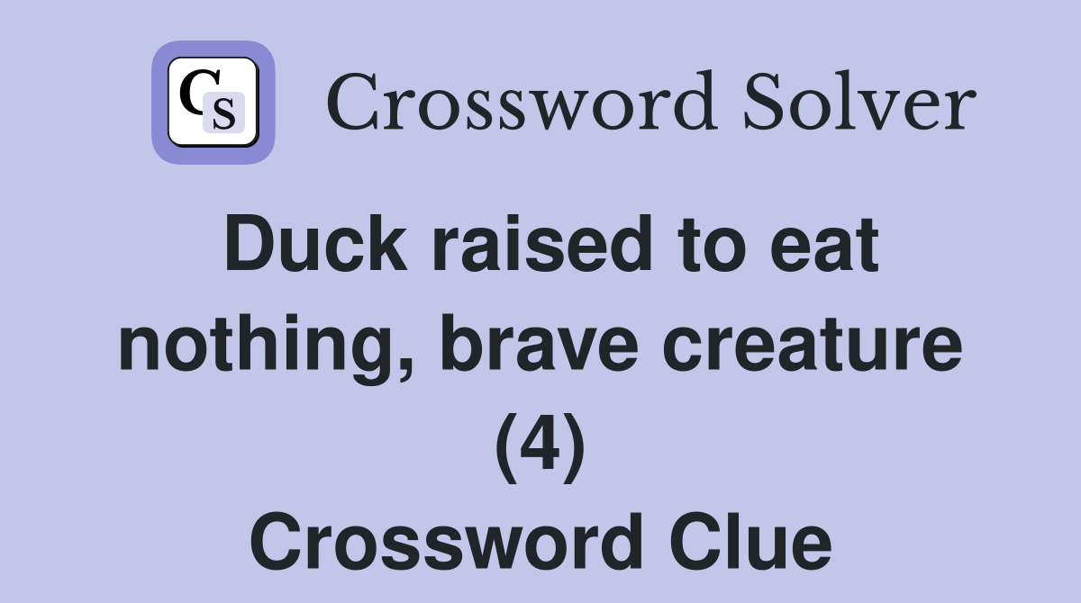 Duck raised to eat nothing, brave creature (4) Crossword Clue