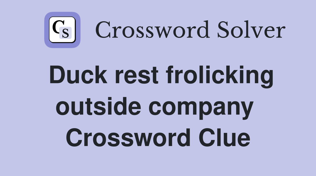 Duck rest frolicking outside company  Crossword Clue