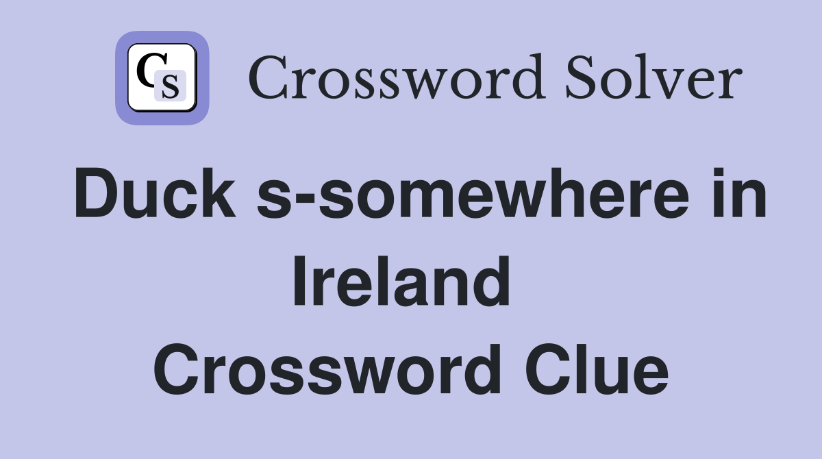 Duck s-somewhere in Ireland  Crossword Clue