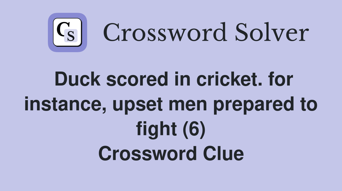 Duck scored in cricket. for instance, upset men prepared to fight (6) Crossword Clue