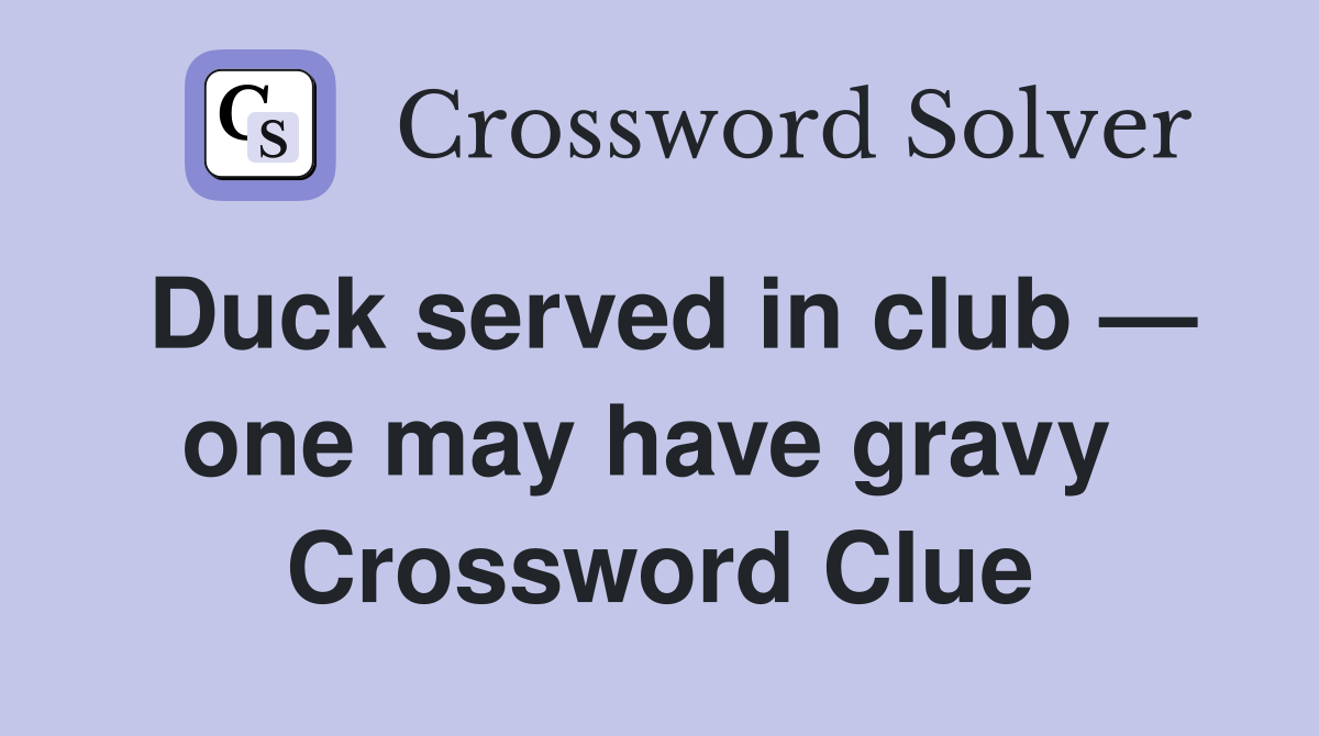 Duck served in club — one may have gravy  Crossword Clue