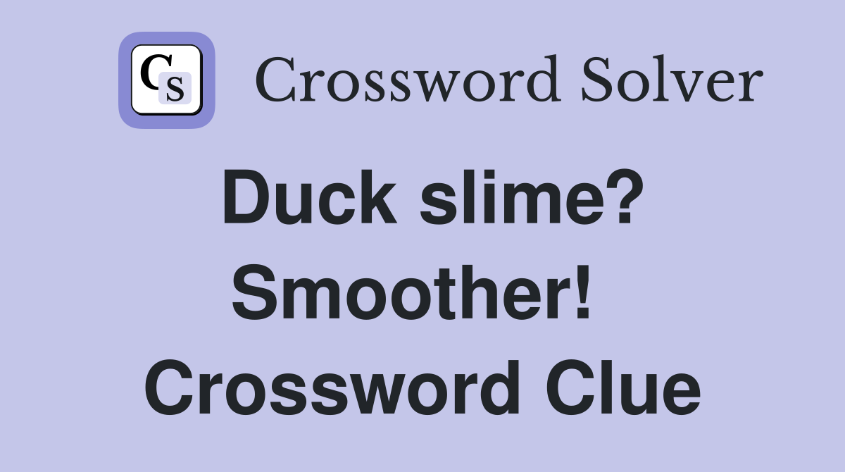 Duck slime? Smoother!  Crossword Clue