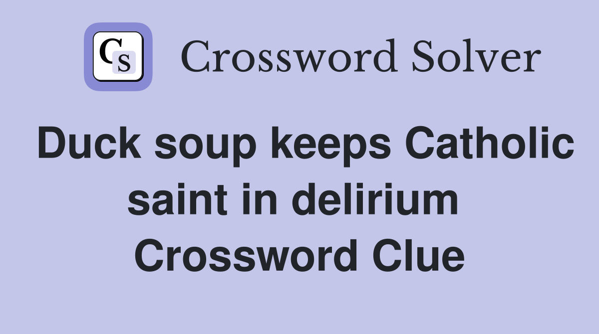 Duck soup keeps Catholic saint in delirium  Crossword Clue