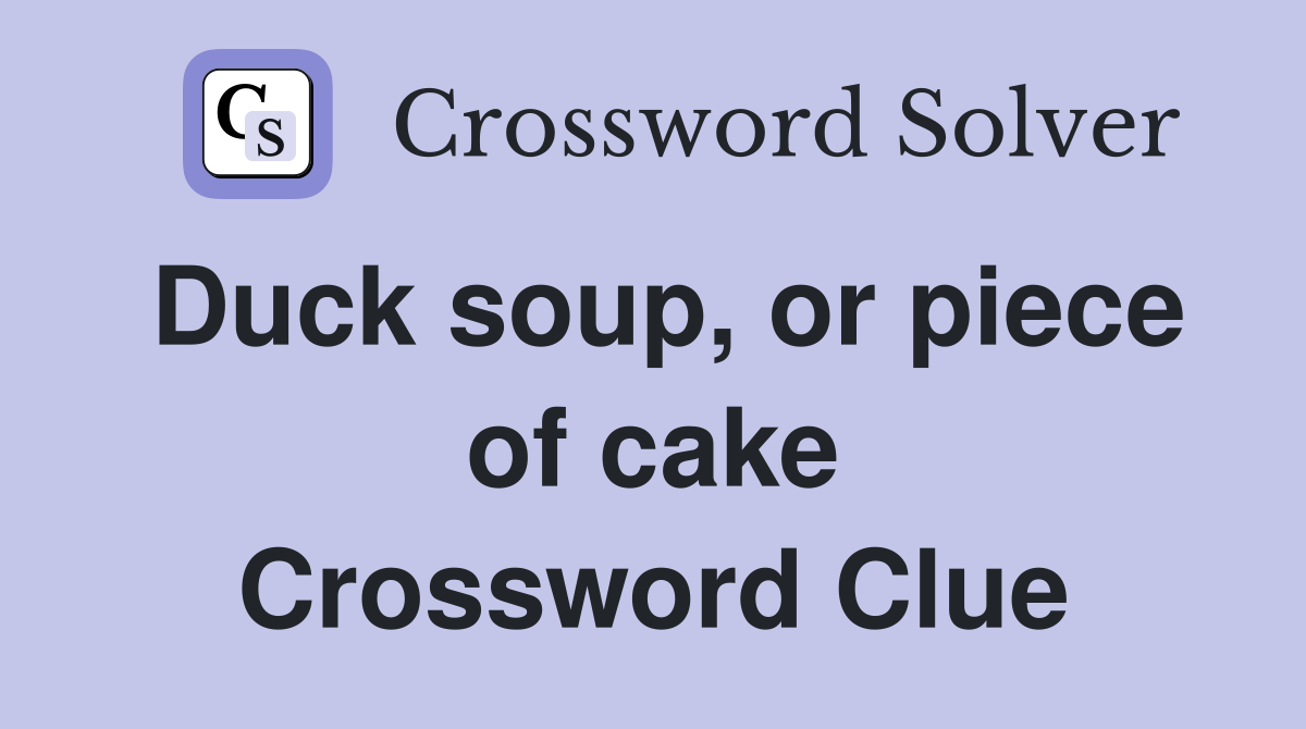 Duck soup, or piece of cake Crossword Clue