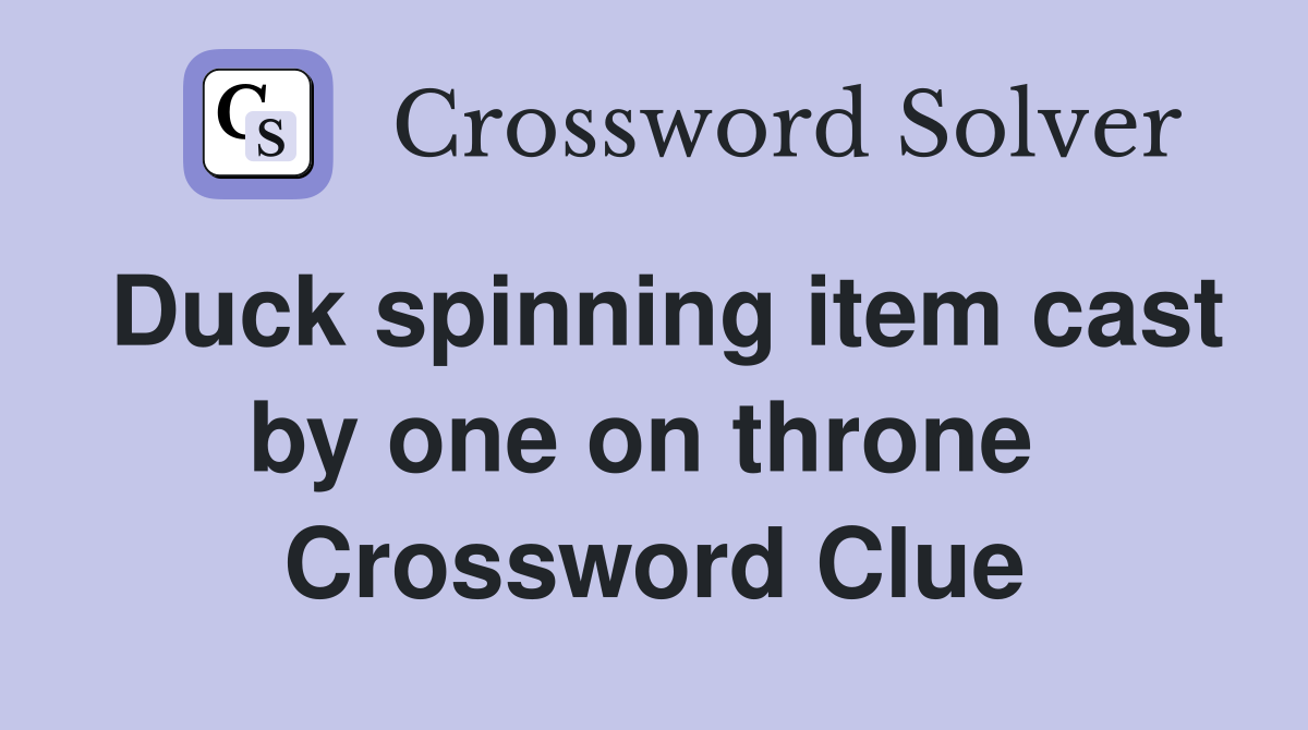 Duck spinning item cast by one on throne  Crossword Clue