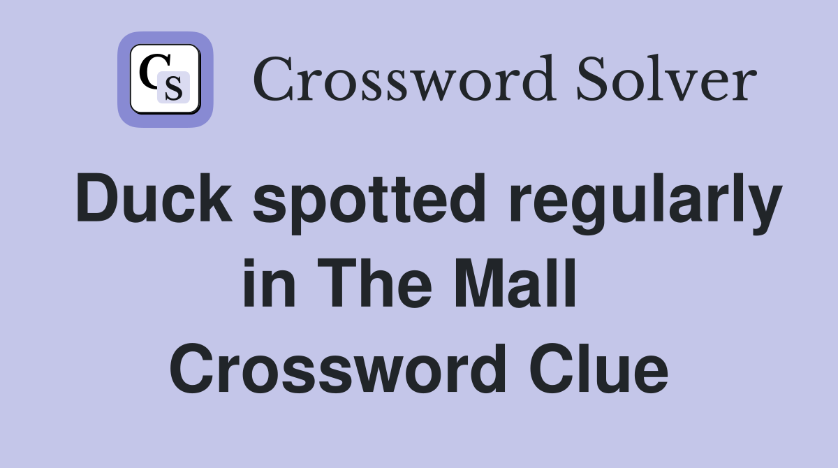 Duck spotted regularly in The Mall  Crossword Clue