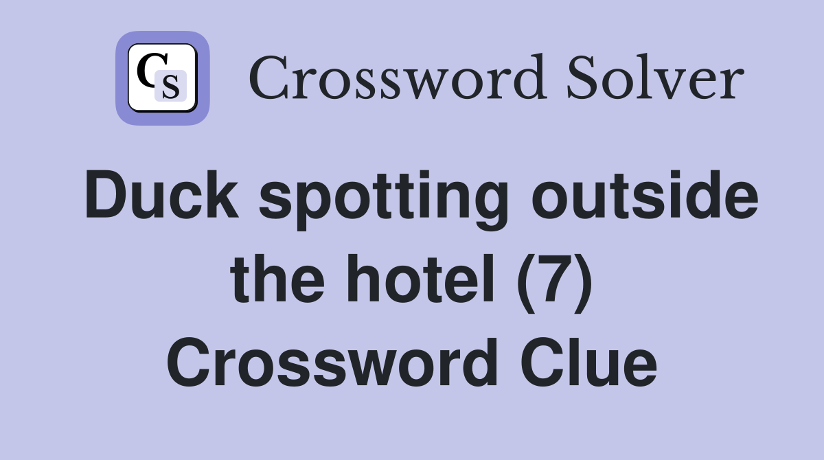 Duck spotting outside the hotel (7) Crossword Clue