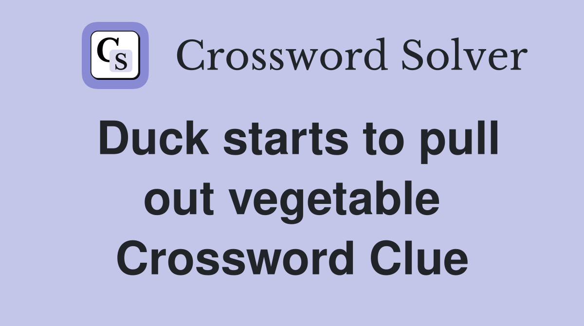 Duck starts to pull out vegetable Crossword Clue