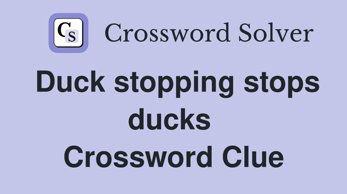 Duck stopping stops ducks  Crossword Clue